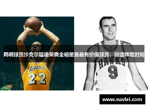 鹈鹕球员沙克尔福德荣膺全明星赛最有价值球员，创造辉煌时刻