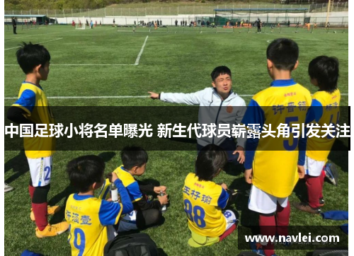 中国足球小将名单曝光 新生代球员崭露头角引发关注