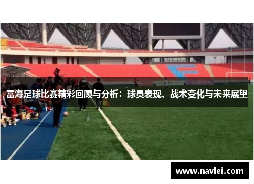 富海足球比赛精彩回顾与分析：球员表现、战术变化与未来展望