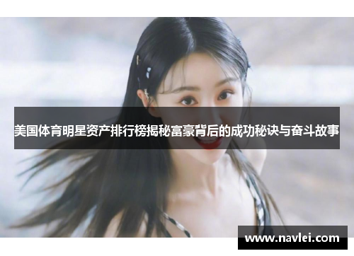 美国体育明星资产排行榜揭秘富豪背后的成功秘诀与奋斗故事