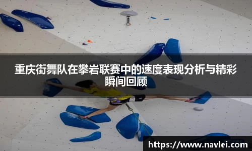 重庆街舞队在攀岩联赛中的速度表现分析与精彩瞬间回顾